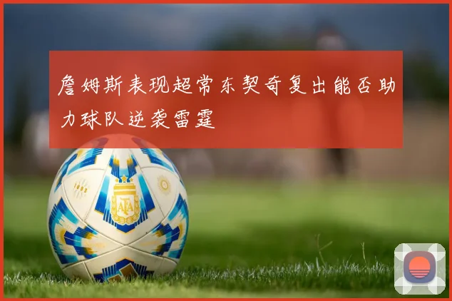 詹姆斯表现超常东契奇复出能否助力球队逆袭雷霆