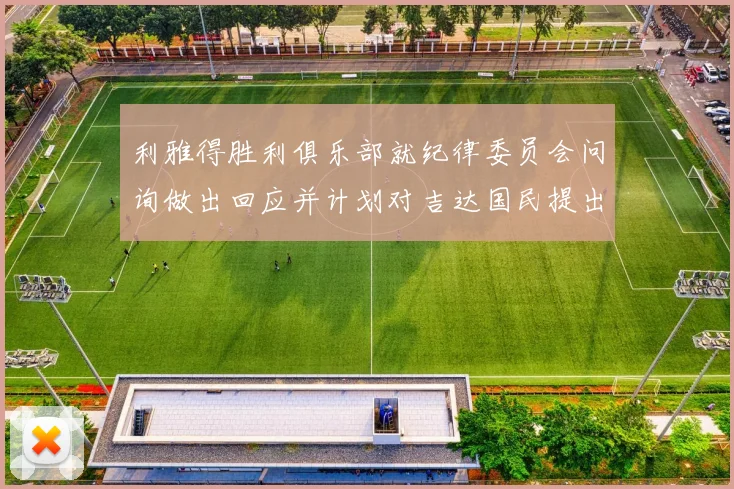利雅得胜利俱乐部就纪律委员会问询做出回应并计划对吉达国民提出投诉